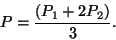 \begin{displaymath}P=\frac{(P_1+2P_2)}{3}. \end{displaymath}